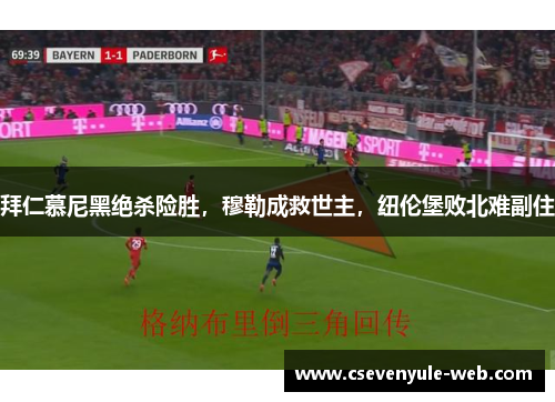 拜仁慕尼黑绝杀险胜，穆勒成救世主，纽伦堡败北难副住