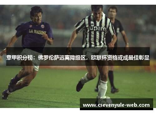 意甲积分榜：佛罗伦萨远离降级区，欧联杯资格或成最佳彰显